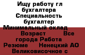 Ищу работу гл. бухгалтера › Специальность ­ бухгалтер › Минимальный оклад ­ 30 000 › Возраст ­ 41 - Все города Работа » Резюме   . Ненецкий АО,Великовисочное с.